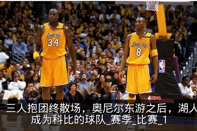 三人抱团终散场，奥尼尔东游之后，湖人真正成为科比的球队_赛季_比赛_1